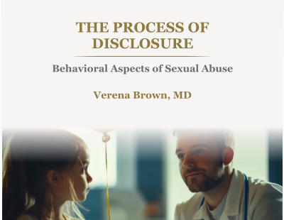 THE PROCESS OF DISCLOSUREBehavioral Aspects of Sexual Abuse Verena Brown, MD
